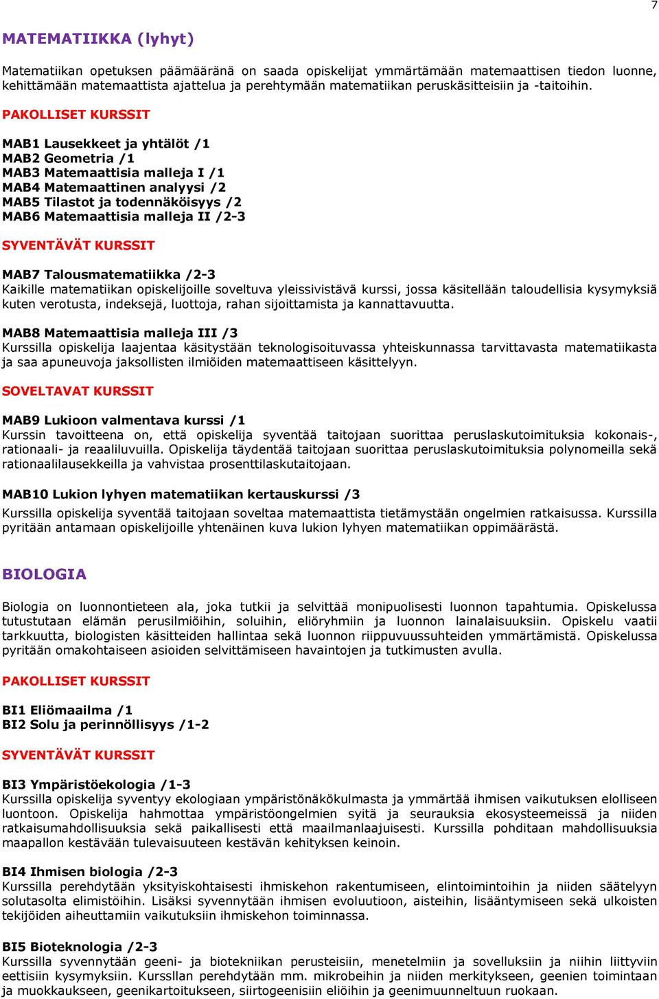 MAB1 Lausekkeet ja yhtälöt /1 MAB2 Geometria /1 MAB3 Matemaattisia malleja I /1 MAB4 Matemaattinen analyysi /2 MAB5 Tilastot ja todennäköisyys /2 MAB6 Matemaattisia malleja II /2-3 MAB7