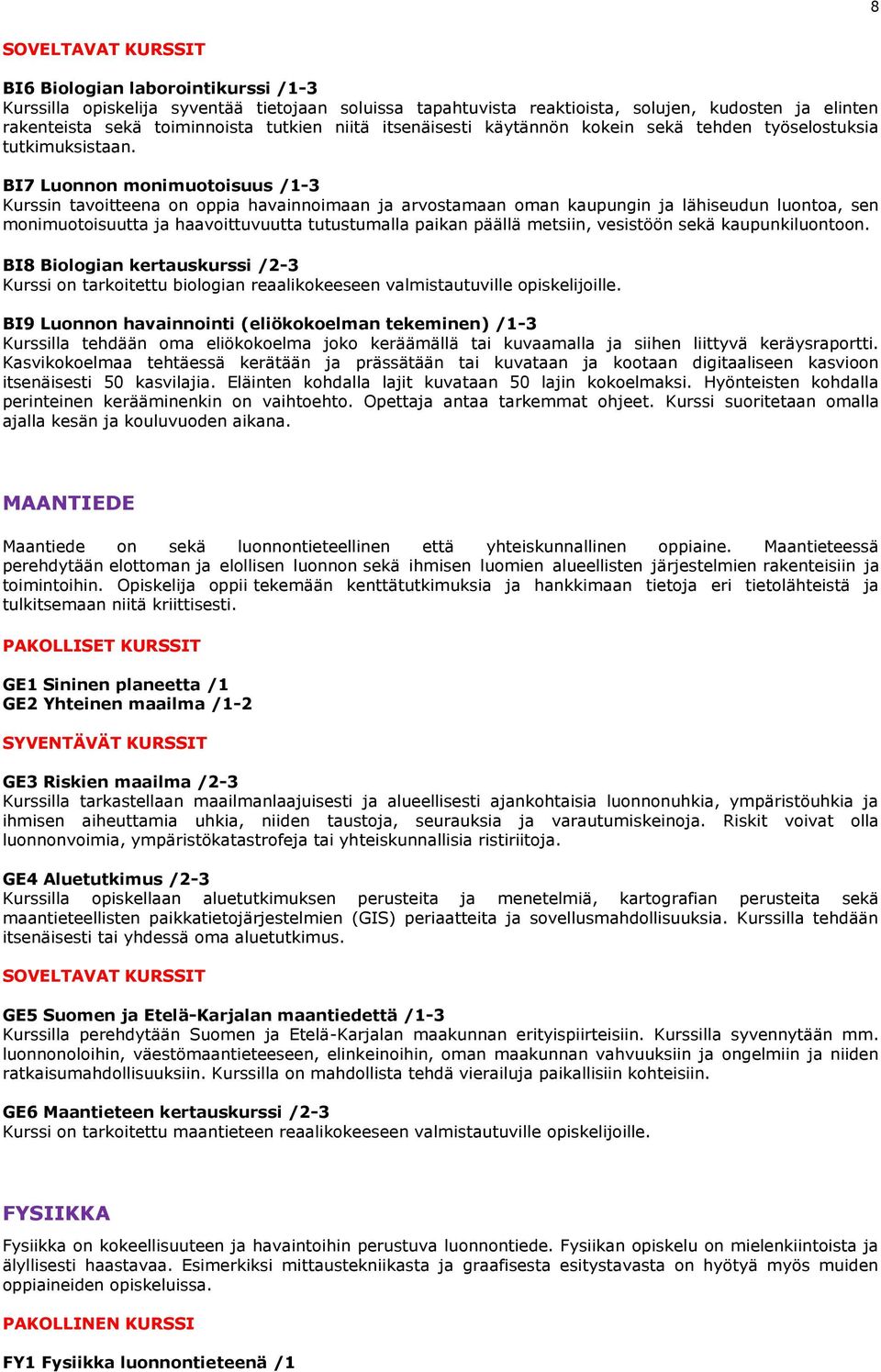 BI7 Luonnon monimuotoisuus /1-3 Kurssin tavoitteena on oppia havainnoimaan ja arvostamaan oman kaupungin ja lähiseudun luontoa, sen monimuotoisuutta ja haavoittuvuutta tutustumalla paikan päällä