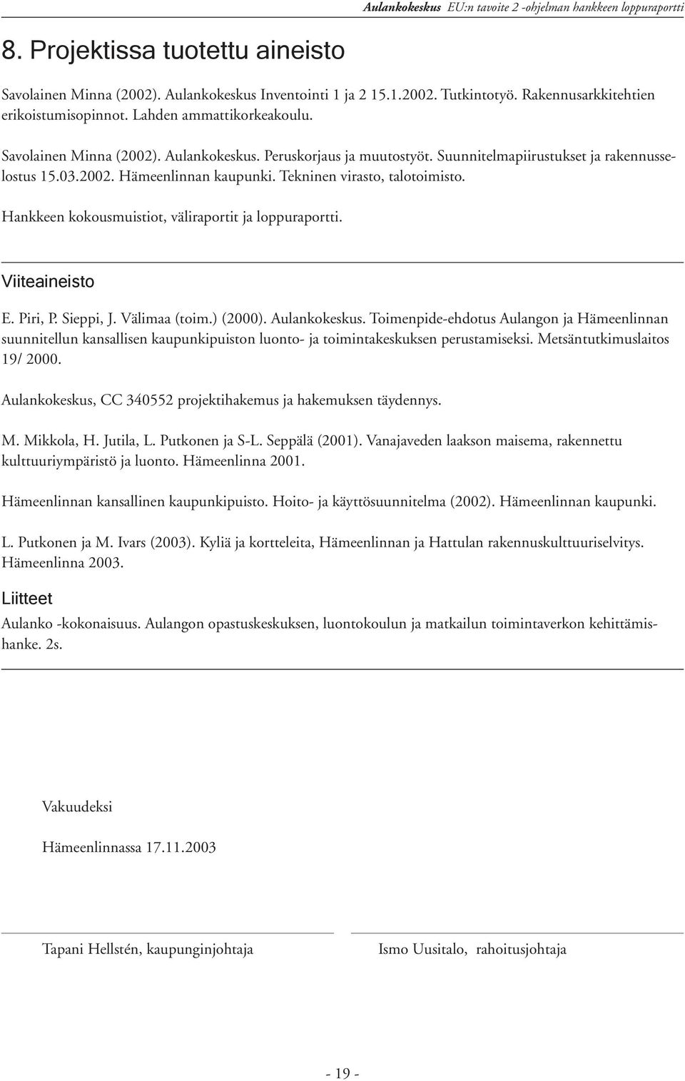 Hankkeen kokousmuistiot, väliraportit ja loppuraportti. Viiteaineisto E. Piri, P. Sieppi, J. Välimaa (toim.) (2000). Aulankokeskus.