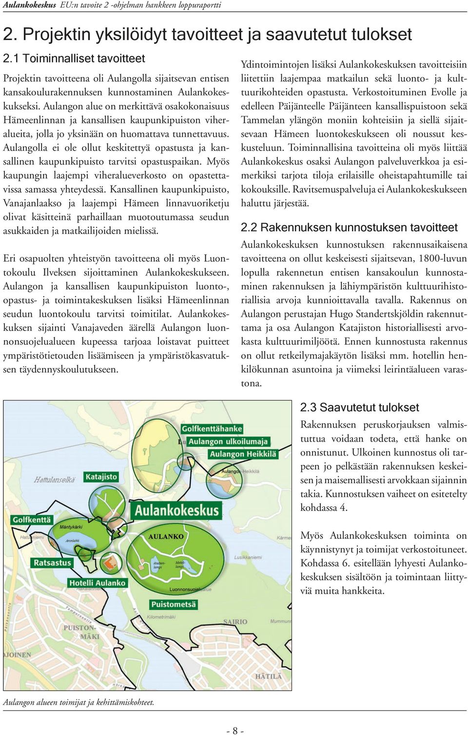 Aulangolla ei ole ollut keskitettyä opastusta ja kansallinen kaupunkipuisto tarvitsi opastuspaikan. Myös kaupungin laajempi viheralueverkosto on opastettavissa samassa yhteydessä.