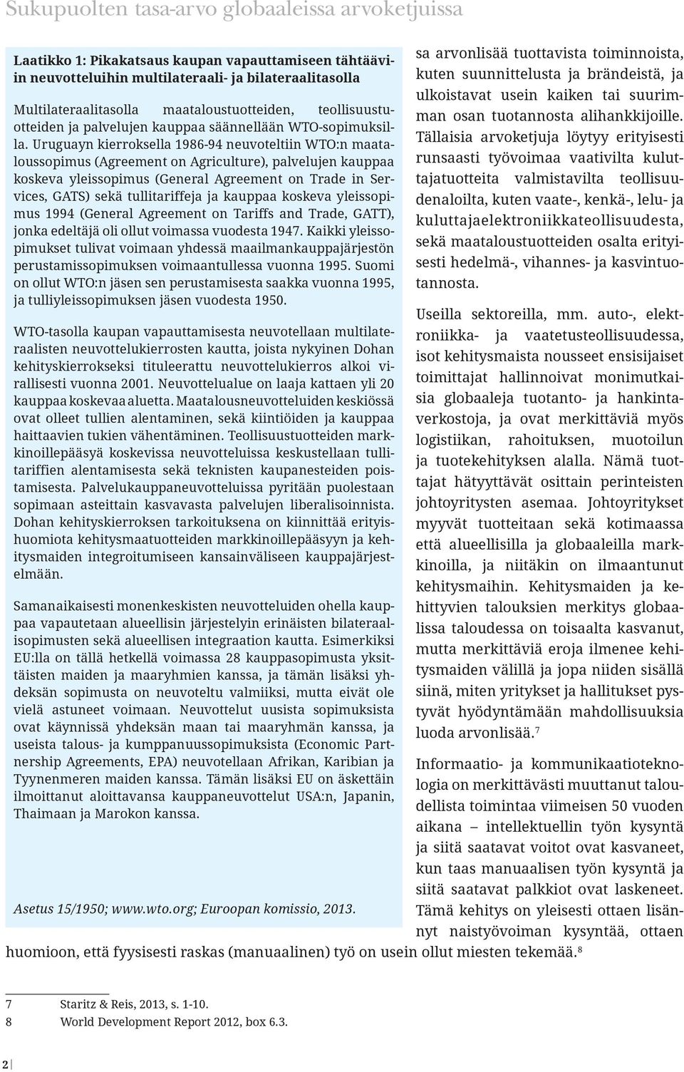 Uruguayn kierroksella 1986-94 neuvoteltiin WTO:n maataloussopimus (Agreement on Agriculture), palvelujen kauppaa koskeva yleissopimus (General Agreement on Trade in Services, GATS) sekä