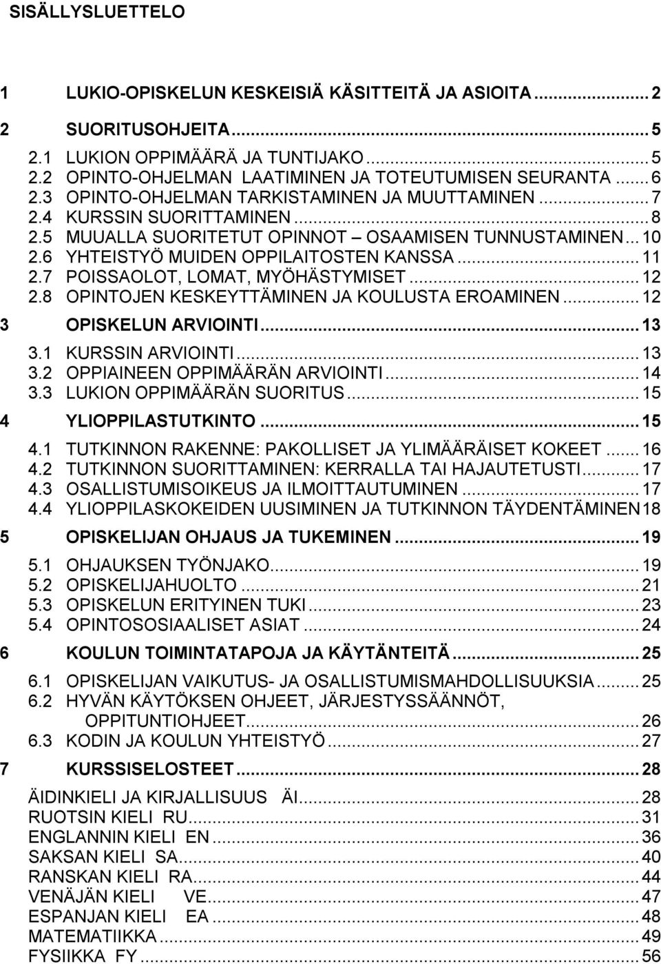 7 POISSAOLOT, LOMAT, MYÖHÄSTYMISET... 12 2.8 OPINTOJEN KESKEYTTÄMINEN JA KOULUSTA EROAMINEN... 12 3 OPISKELUN ARVIOINTI... 13 3.1 KURSSIN ARVIOINTI... 13 3.2 OPPIAINEEN OPPIMÄÄRÄN ARVIOINTI... 14 3.