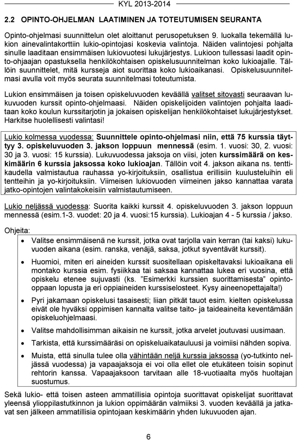 Lukioon tullessasi laadit opinto-ohjaajan opastuksella henkilökohtaisen opiskelusuunnitelman koko lukioajalle. Tällöin suunnittelet, mitä kursseja aiot suorittaa koko lukioaikanasi.