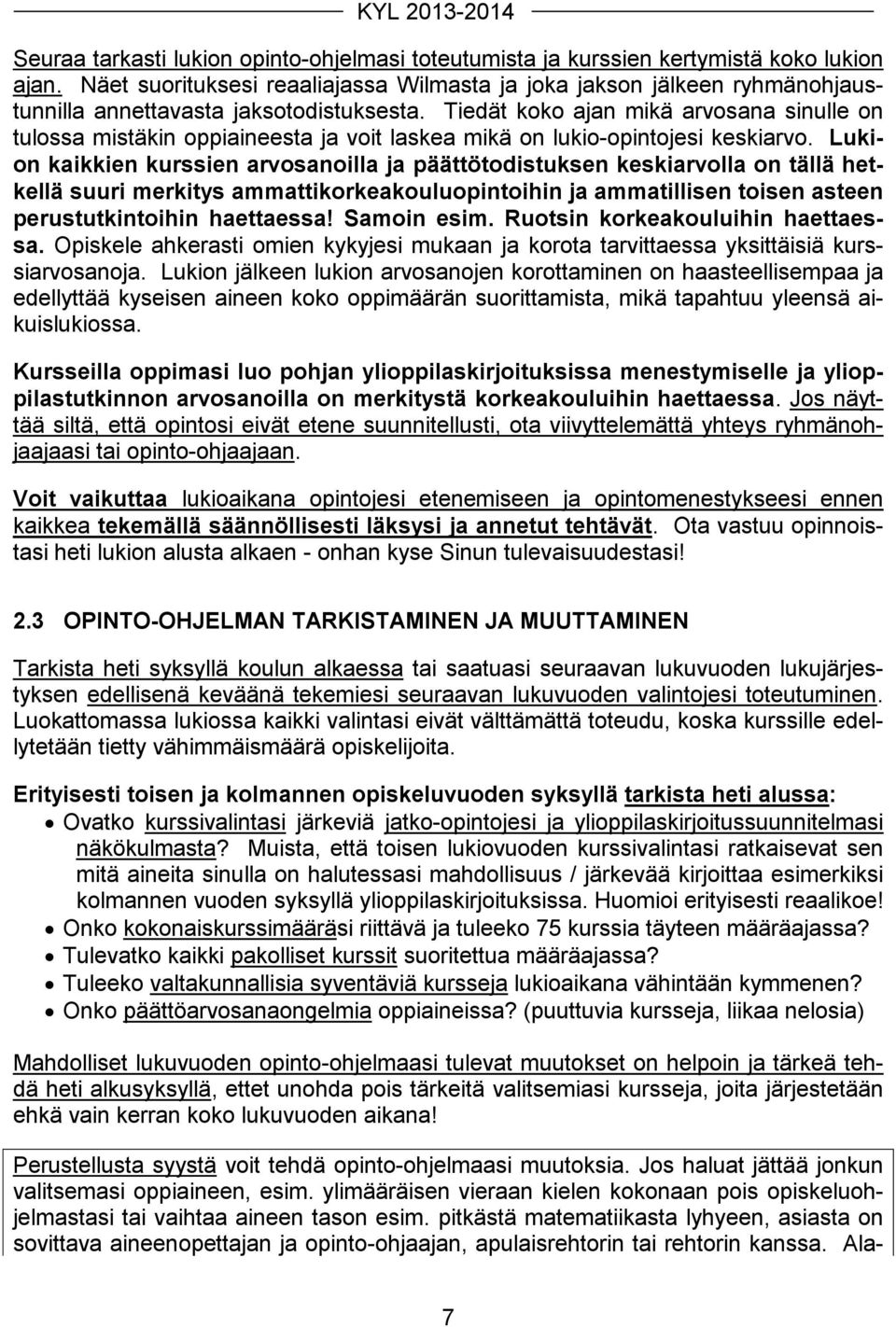 Tiedät koko ajan mikä arvosana sinulle on tulossa mistäkin oppiaineesta ja voit laskea mikä on lukio-opintojesi keskiarvo.