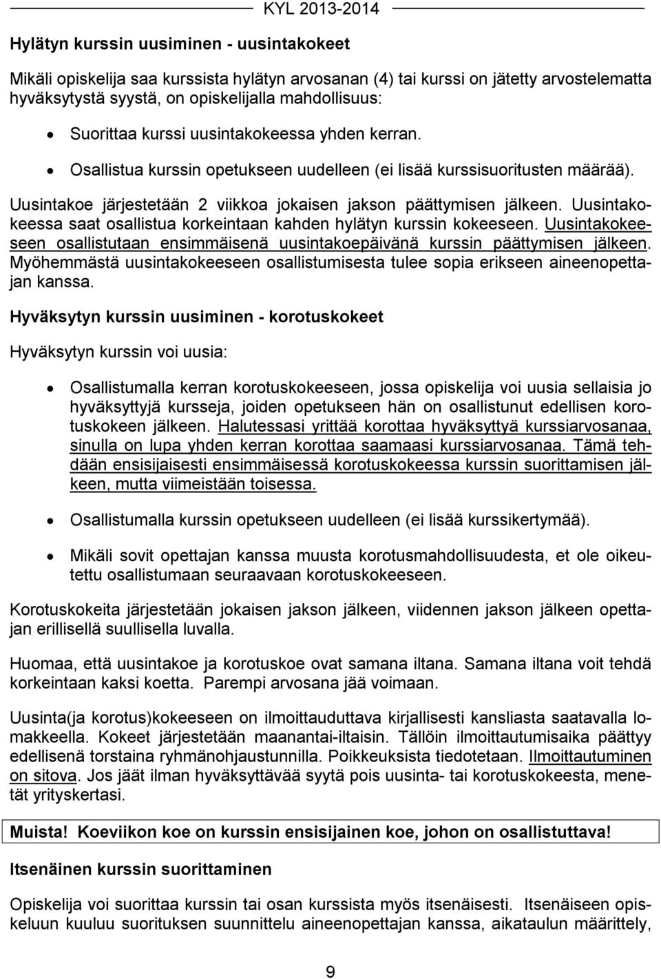 Uusintakokeessa saat osallistua korkeintaan kahden hylätyn kurssin kokeeseen. Uusintakokeeseen osallistutaan ensimmäisenä uusintakoepäivänä kurssin päättymisen jälkeen.