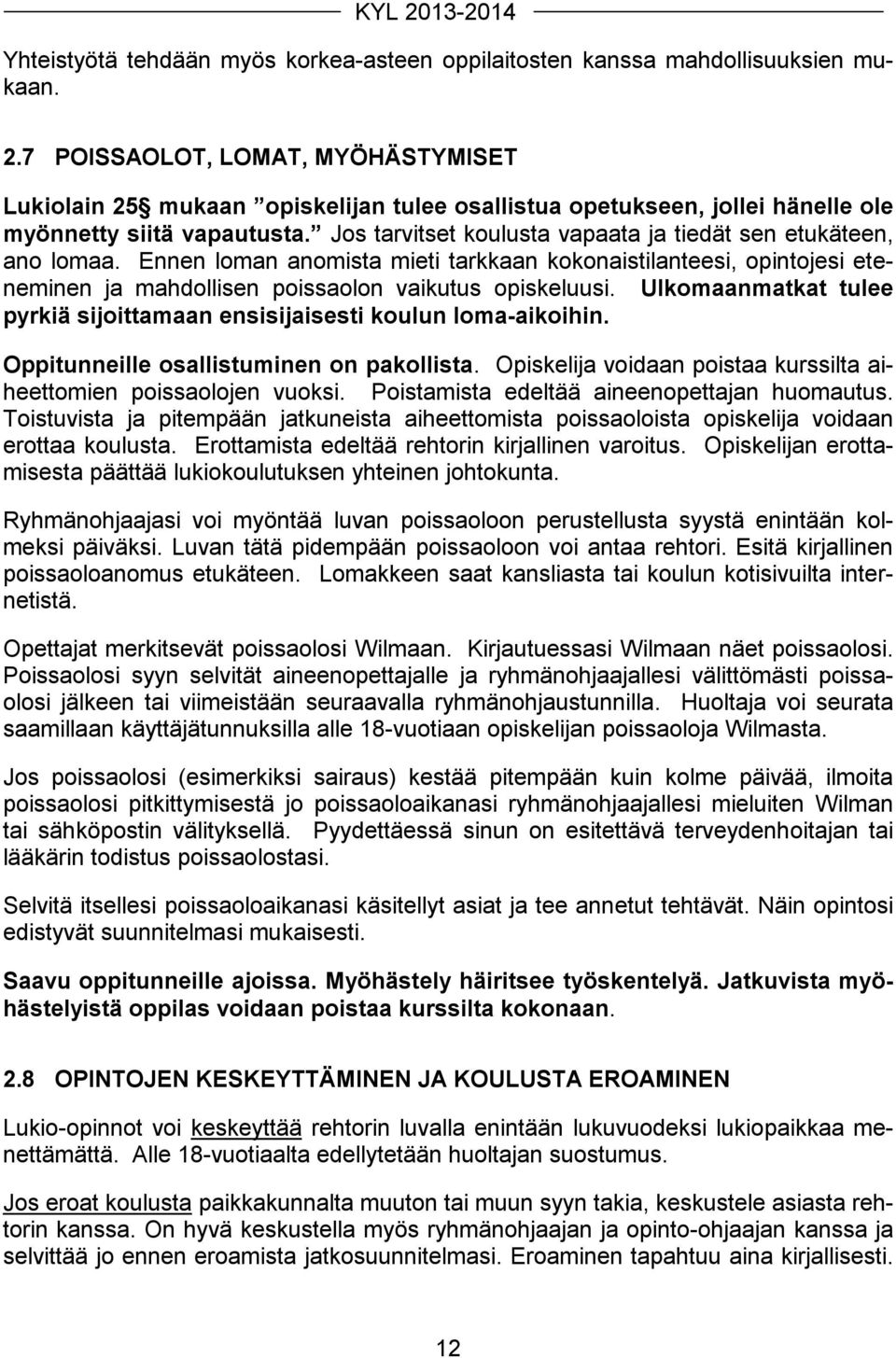 Jos tarvitset koulusta vapaata ja tiedät sen etukäteen, ano lomaa. Ennen loman anomista mieti tarkkaan kokonaistilanteesi, opintojesi eteneminen ja mahdollisen poissaolon vaikutus opiskeluusi.