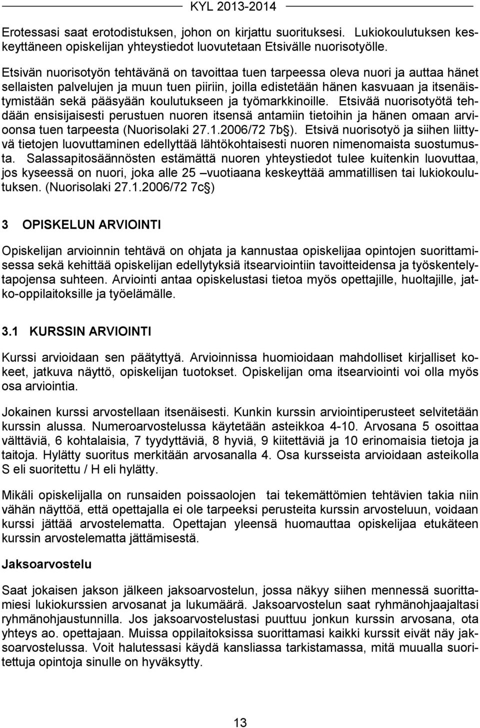 koulutukseen ja työmarkkinoille. Etsivää nuorisotyötä tehdään ensisijaisesti perustuen nuoren itsensä antamiin tietoihin ja hänen omaan arvioonsa tuen tarpeesta (Nuorisolaki 27.1.2006/72 7b ).