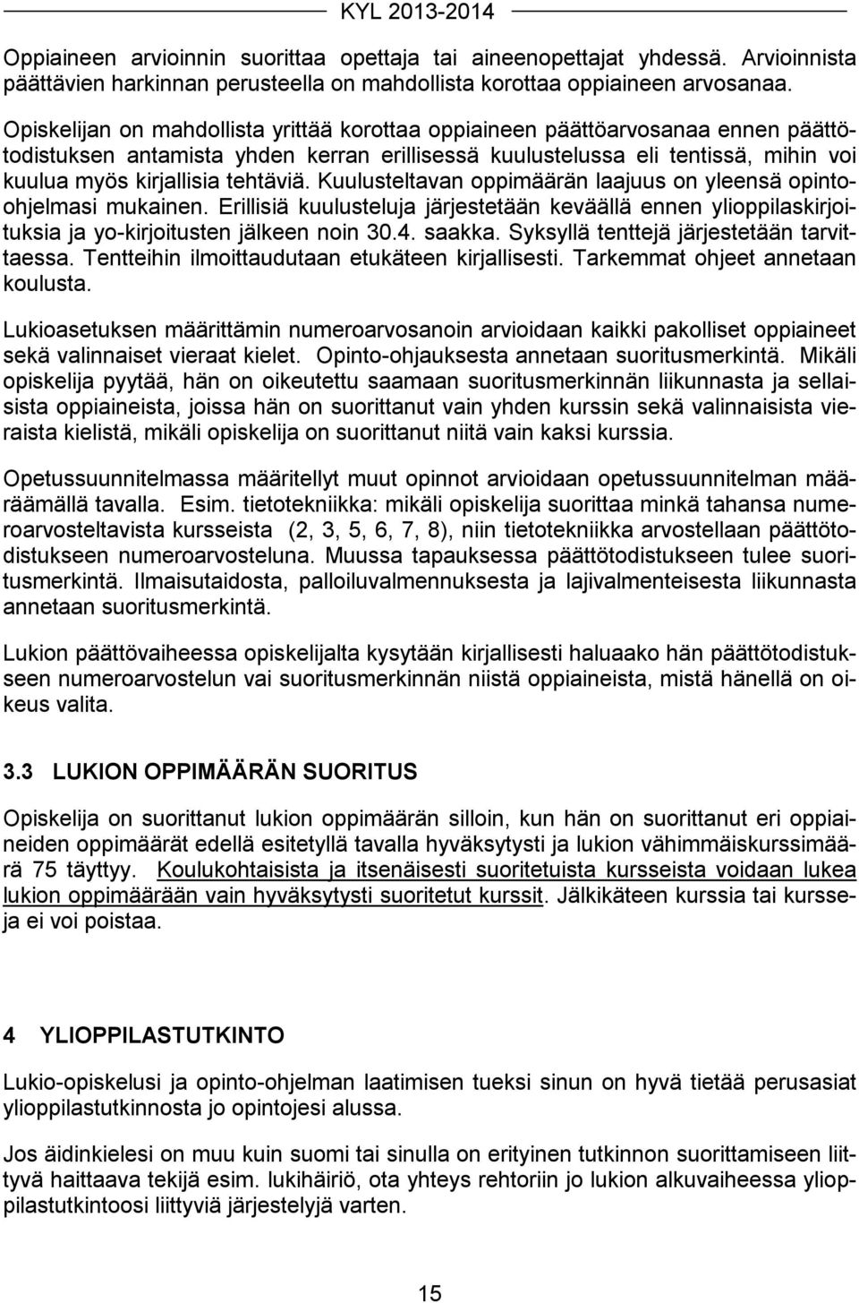 tehtäviä. Kuulusteltavan oppimäärän laajuus on yleensä opintoohjelmasi mukainen. Erillisiä kuulusteluja järjestetään keväällä ennen ylioppilaskirjoituksia ja yo-kirjoitusten jälkeen noin 30.4. saakka.