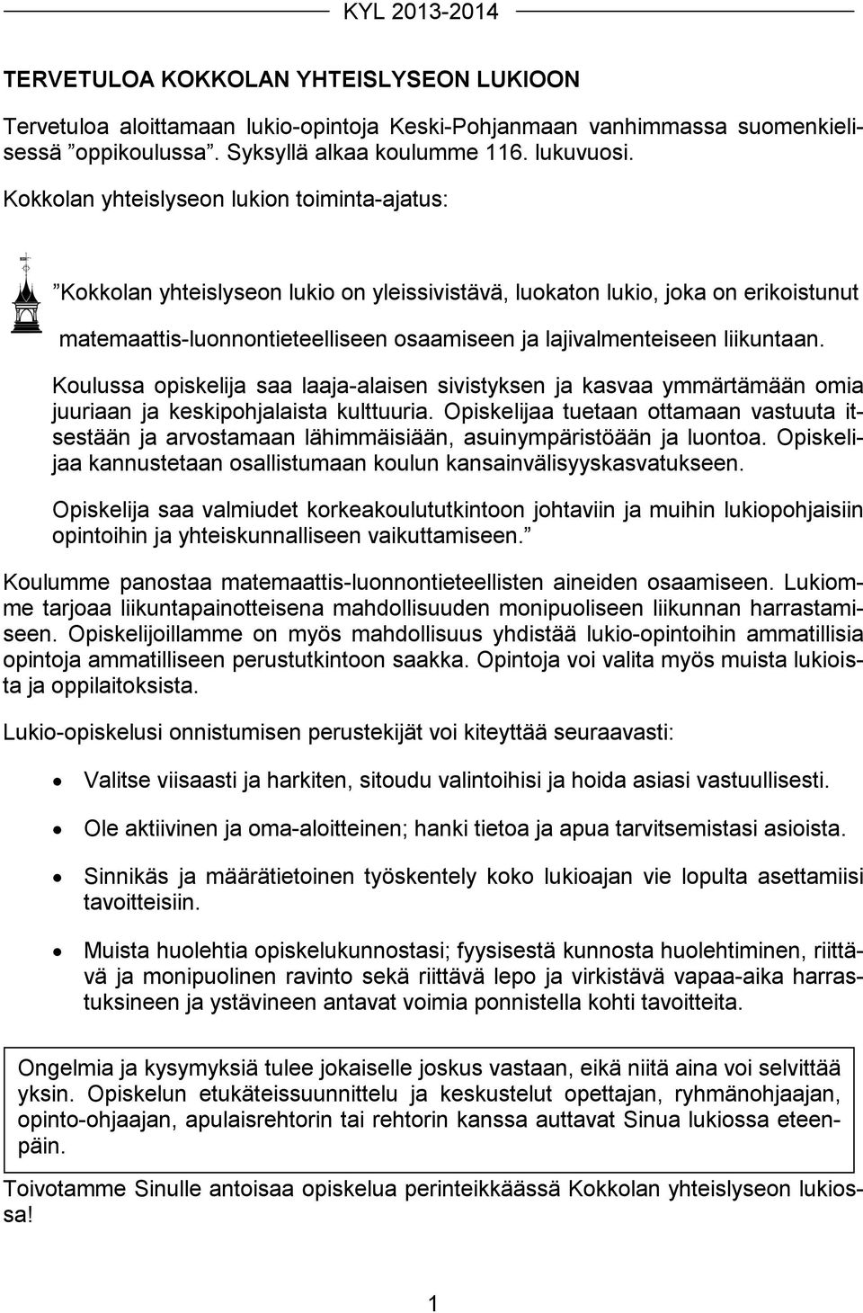 liikuntaan. Koulussa opiskelija saa laaja-alaisen sivistyksen ja kasvaa ymmärtämään omia juuriaan ja keskipohjalaista kulttuuria.