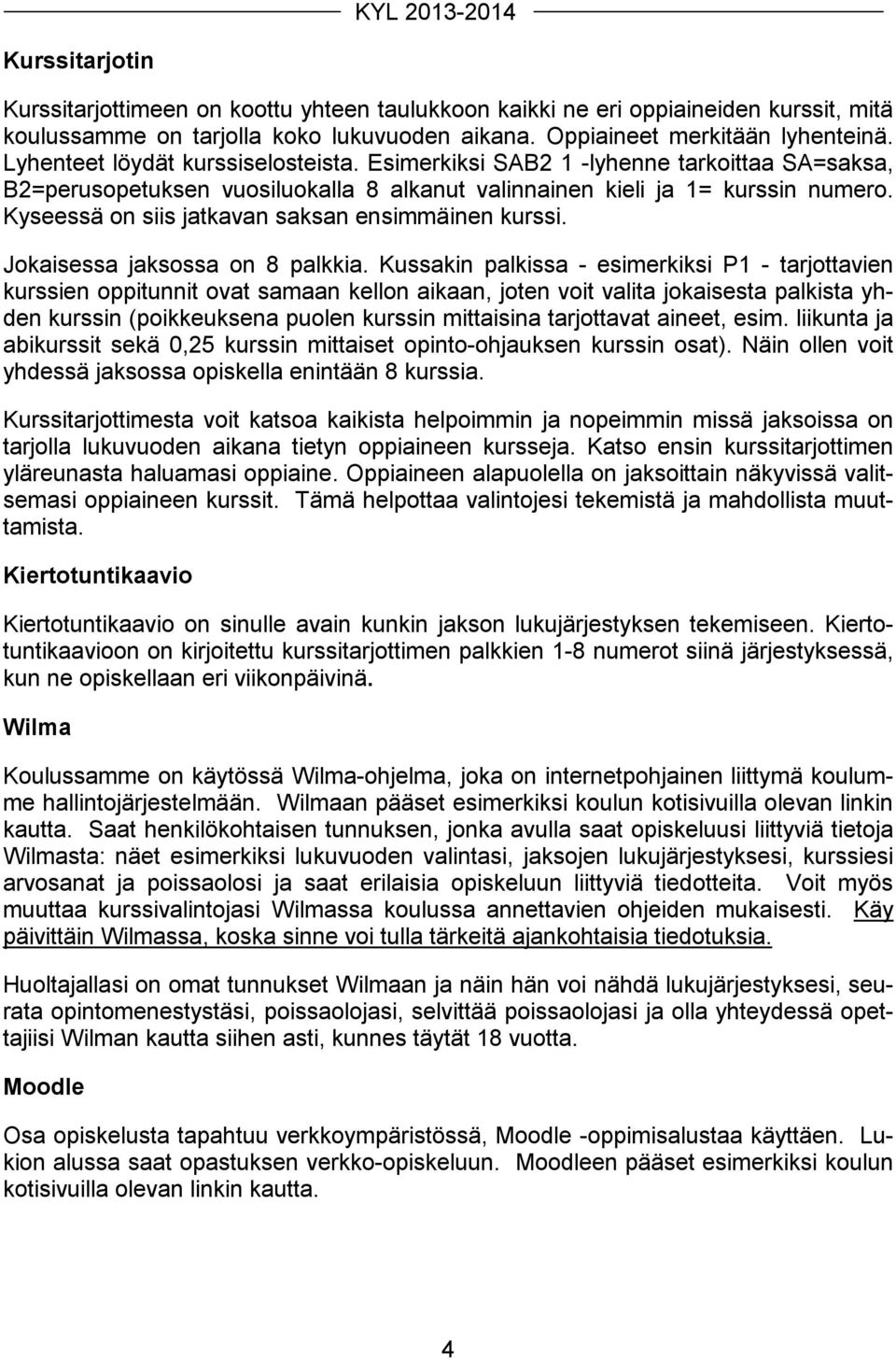 Kyseessä on siis jatkavan saksan ensimmäinen kurssi. Jokaisessa jaksossa on 8 palkkia.