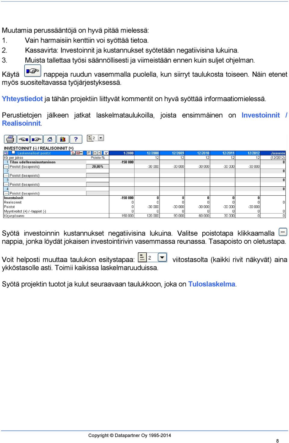 Näin etenet myös suositeltavassa työjärjestyksessä. Yhteystiedot ja tähän projektiin liittyvät kommentit on hyvä syöttää informaatiomielessä.