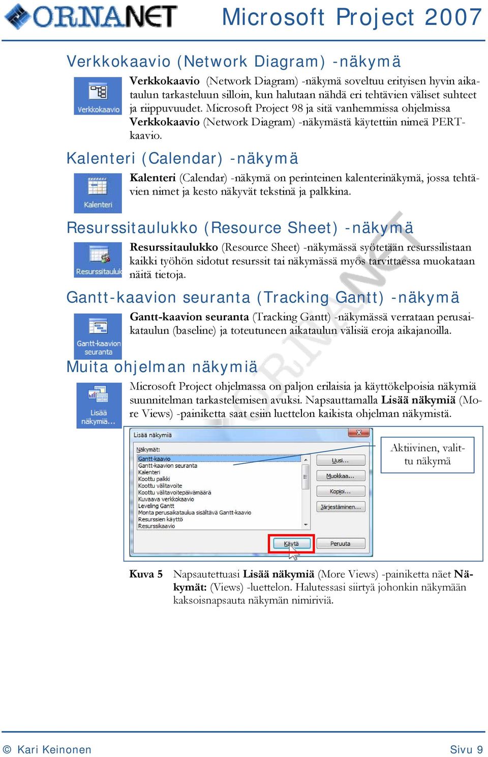 Kalenteri (Calendar) -näkymä Kalenteri (Calendar) -näkymä on perinteinen kalenterinäkymä, jossa tehtävien nimet ja kesto näkyvät tekstinä ja palkkina.