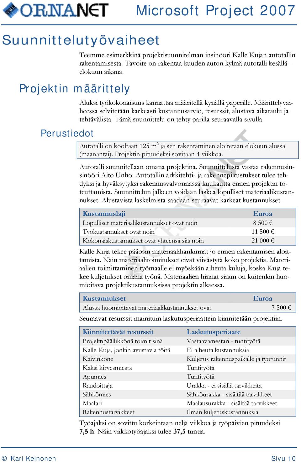 Määrittelyvaiheessa selvitetään karkeasti kustannusarvio, resurssit, alustava aikataulu ja tehtävälista. Tämä suunnittelu on tehty parilla seuraavalla sivulla.