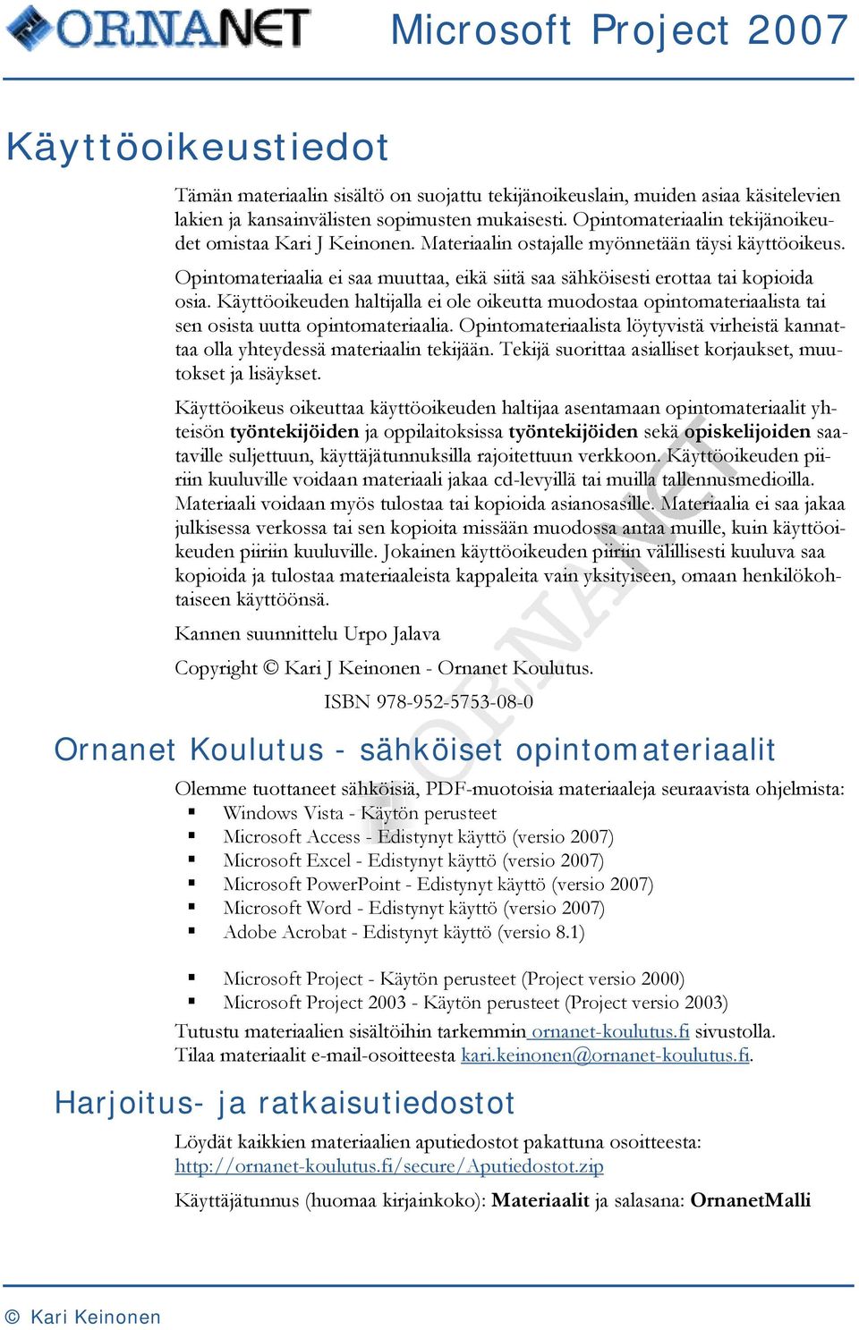 Käyttöoikeuden haltijalla ei ole oikeutta muodostaa opintomateriaalista tai sen osista uutta opintomateriaalia. Opintomateriaalista löytyvistä virheistä kannattaa olla yhteydessä materiaalin tekijään.