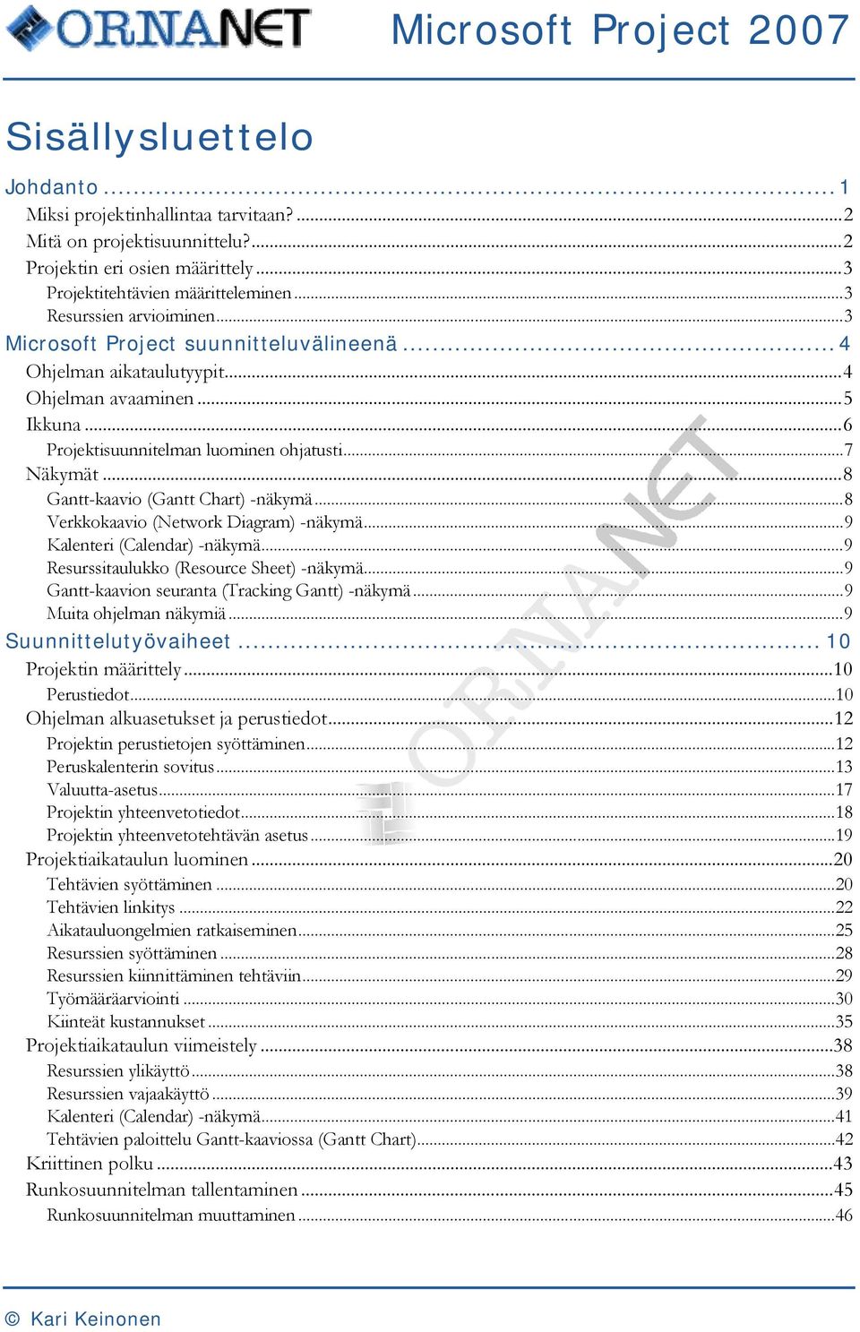 ..8 Verkkokaavio (Network Diagram) -näkymä...9 Kalenteri (Calendar) -näkymä...9 Resurssitaulukko (Resource Sheet) -näkymä...9 Gantt-kaavion seuranta (Tracking Gantt) -näkymä...9 Muita ohjelman näkymiä.