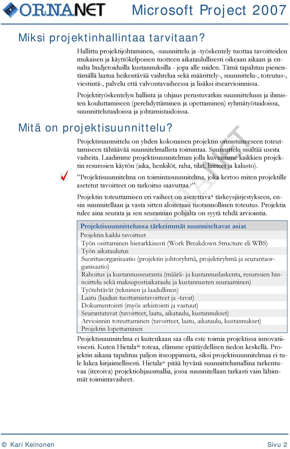 alle niiden. Tämä tapahtuu pienentämällä laatua heikentävää vaihtelua sekä määrittely-, suunnittelu-, toteutus-, viestintä-, palvelu että valvontavaiheessa ja lisäksi itsearvioinnissa.