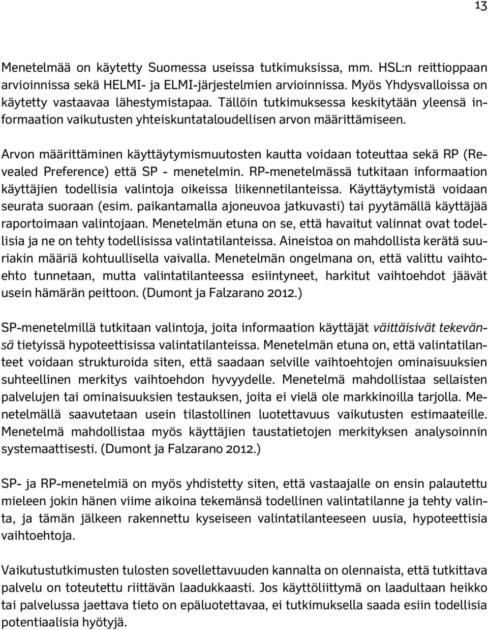 Arvon määrittäminen käyttäytymismuutosten kautta voidaan toteuttaa sekä RP (Revealed Preference) että SP - menetelmin.