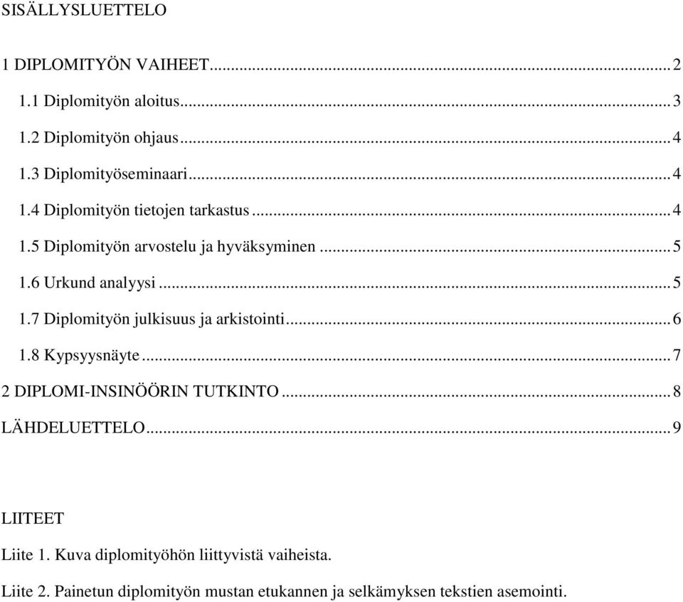 6 Urkund analyysi... 5 1.7 Diplomityön julkisuus ja arkistointi... 6 1.8 Kypsyysnäyte... 7 2 DIPLOMI-INSINÖÖRIN TUTKINTO.