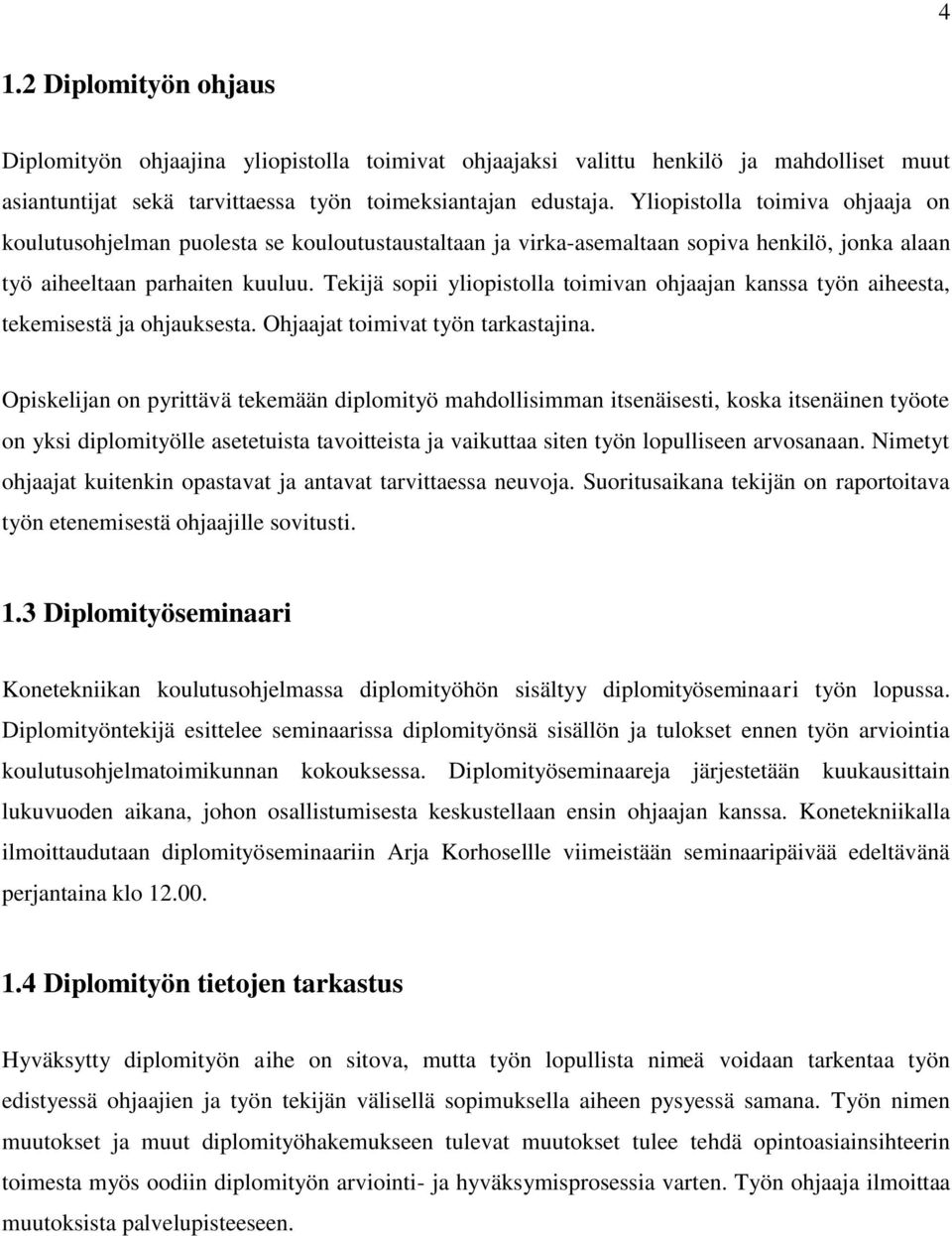 Tekijä sopii yliopistolla toimivan ohjaajan kanssa työn aiheesta, tekemisestä ja ohjauksesta. Ohjaajat toimivat työn tarkastajina.