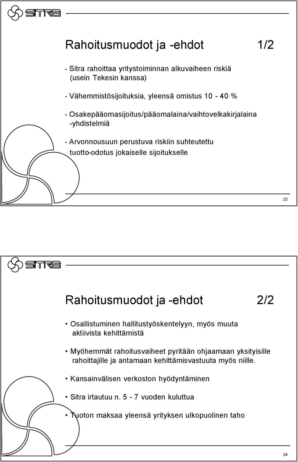 Rahoitusmuodot ja -ehdot 2/2 Osallistuminen hallitustyöskentelyyn, myös muuta aktiivista kehittämistä Myöhemmät rahoitusvaiheet pyritään ohjaamaan yksityisille