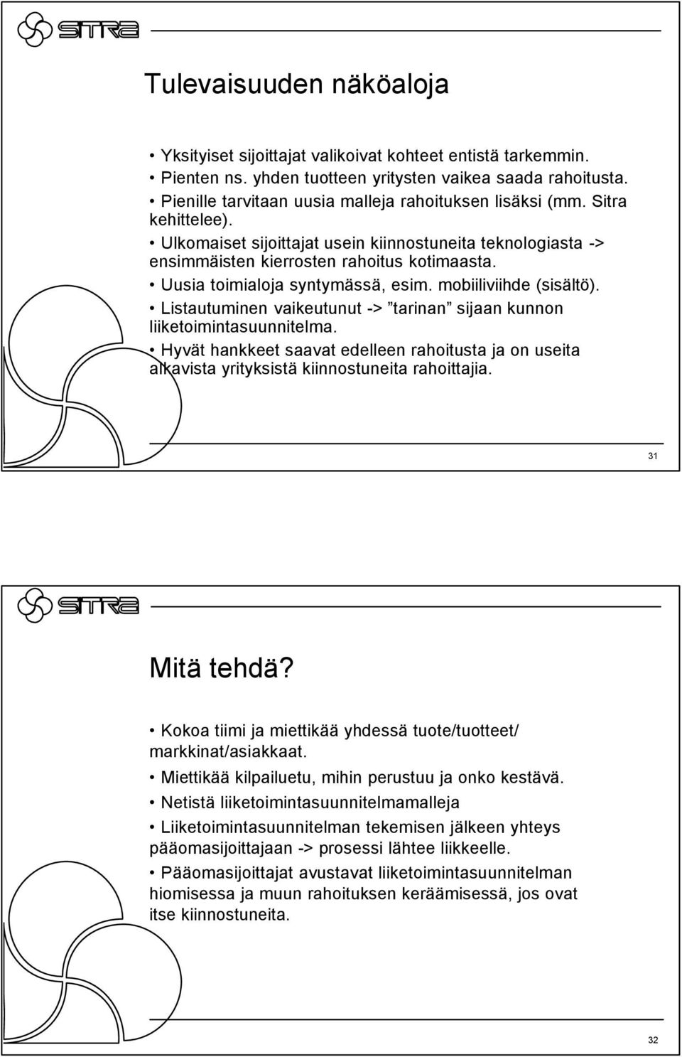 Uusia toimialoja syntymässä, esim. mobiiliviihde (sisältö). Listautuminen vaikeutunut -> tarinan sijaan kunnon liiketoimintasuunnitelma.