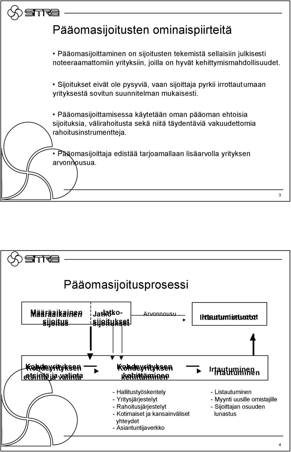 Pääomasijoittamisessa käytetään oman pääoman ehtoisia sijoituksia, välirahoitusta sekä niitä täydentäviä vakuudettomia rahoitusinstrumentteja.