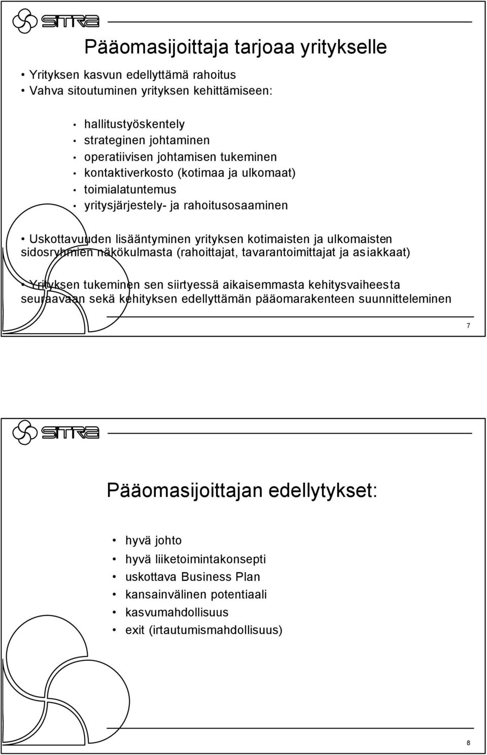 sidosryhmien näkökulmasta (rahoittajat, tavarantoimittajat ja asiakkaat) Yrityksen tukeminen sen siirtyessä aikaisemmasta kehitysvaiheesta seuraavaan sekä kehityksen edellyttämän