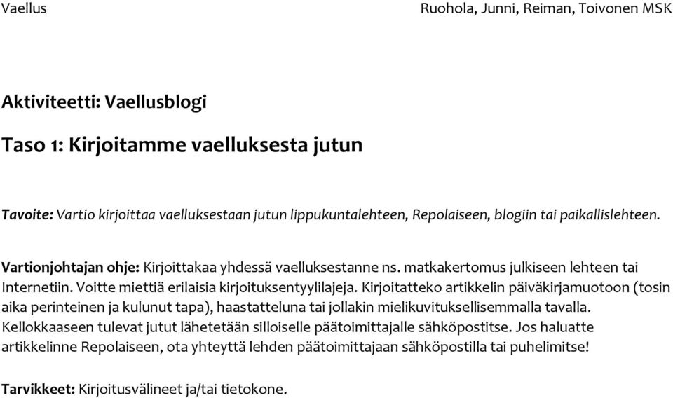 Kirjoitatteko artikkelin päiväkirjamuotoon (tosin aika perinteinen ja kulunut tapa), haastatteluna tai jollakin mielikuvituksellisemmalla tavalla.