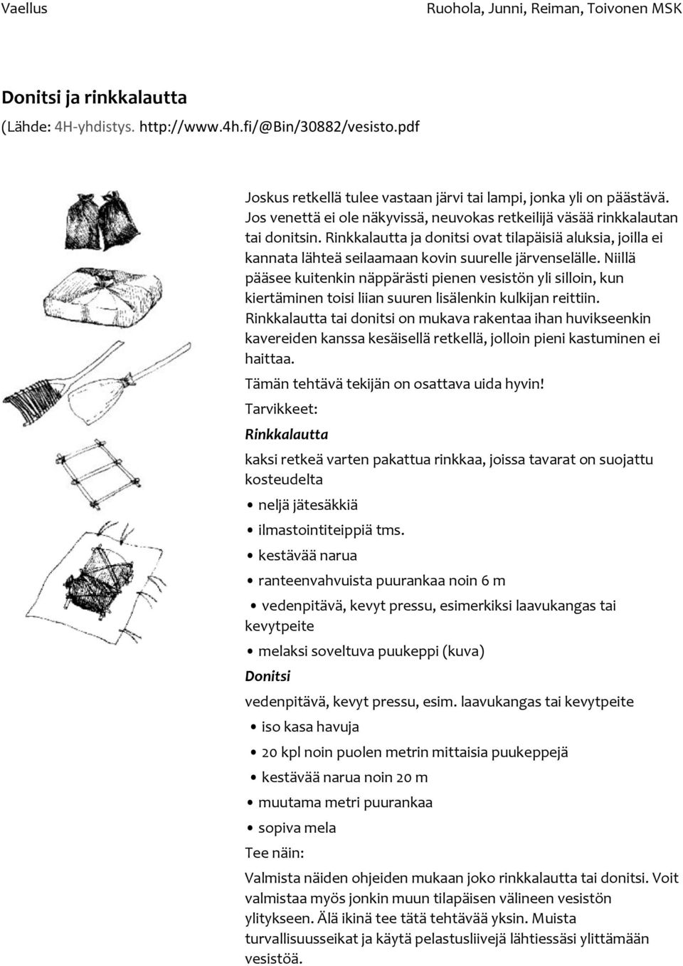 Niillä pääsee kuitenkin näppärästi pienen vesistön yli silloin, kun kiertäminen toisi liian suuren lisälenkin kulkijan reittiin.