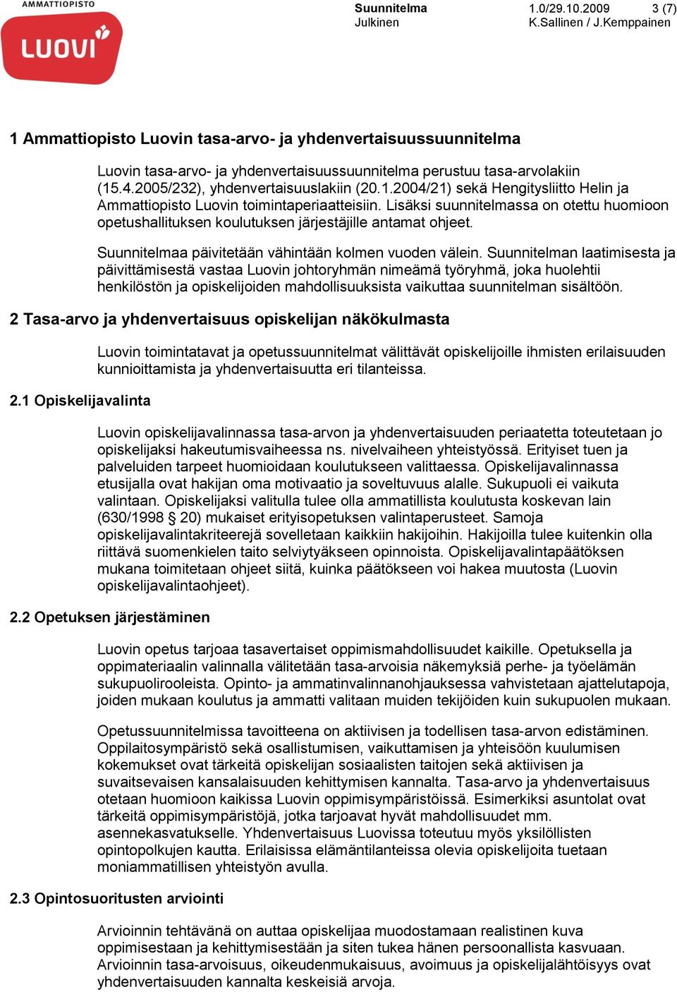 Lisäksi suunnitelmassa on otettu huomioon opetushallituksen koulutuksen järjestäjille antamat ohjeet. Suunnitelmaa päivitetään vähintään kolmen vuoden välein.