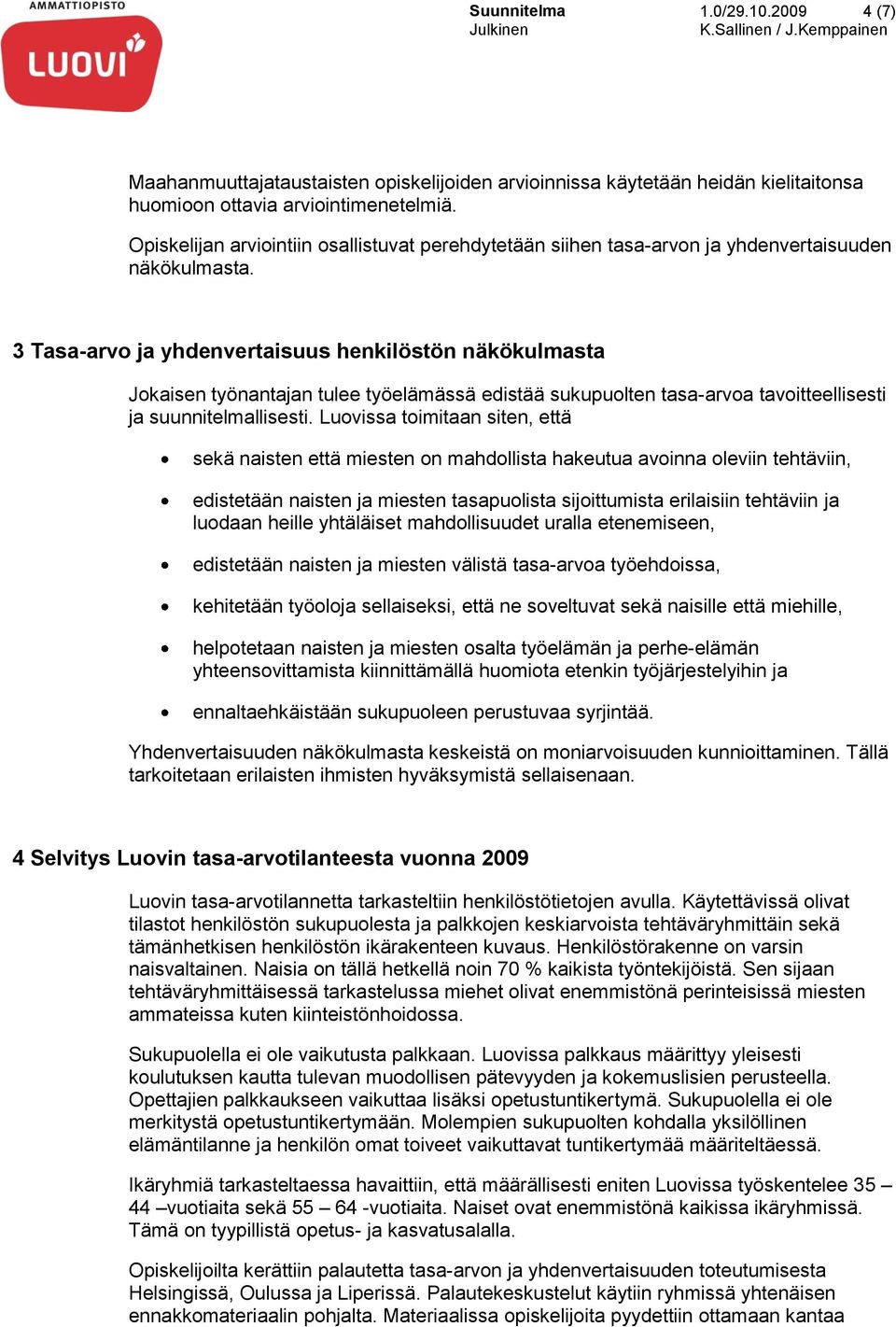 3 Tasa-arvo ja yhdenvertaisuus henkilöstön näkökulmasta Jokaisen työnantajan tulee työelämässä edistää sukupuolten tasa-arvoa tavoitteellisesti ja suunnitelmallisesti.