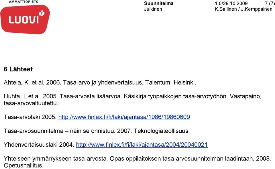 fi/fi/laki/ajantasa/1986/19860609 Tasa-arvosuunnitelma näin se onnistuu. 2007. Teknologiateollisuus. Yhdenvertaisuuslaki 2004. http://www.