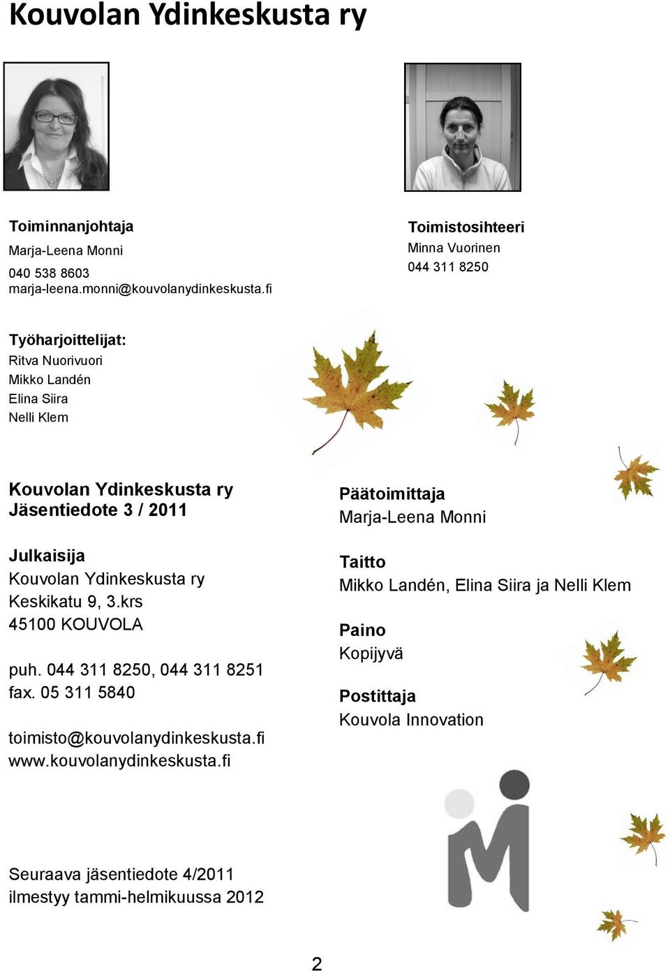 / 2011 Julkaisija Kouvolan Ydinkeskusta ry Keskikatu 9, 3.krs 45100 KOUVOLA puh. 044 311 8250, 044 311 8251 fax. 05 311 5840 toimisto@kouvolanydinkeskusta.