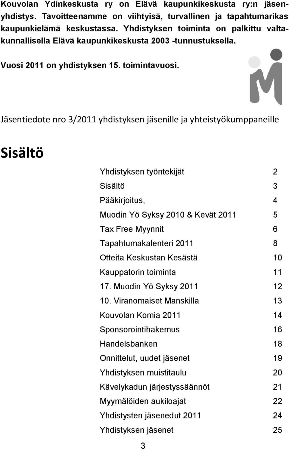 Jäsentiedote nro 3/2011 yhdistyksen jäsenille ja yhteistyökumppaneille Sisältö Yhdistyksen työntekijät 2 Sisältö 3 Pääkirjoitus, 4 Muodin Yö Syksy 2010 & Kevät 2011 5 Tax Free Myynnit 6