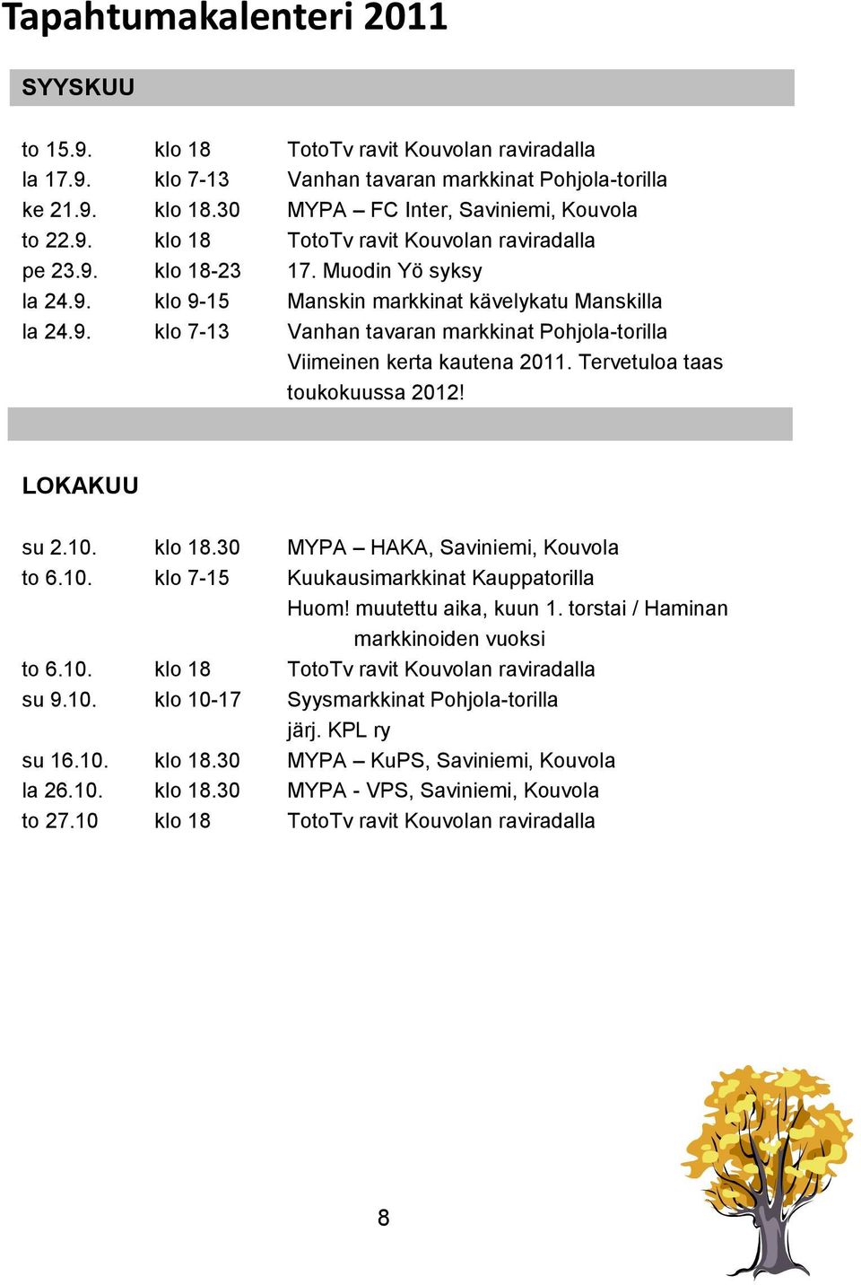 Tervetuloa taas toukokuussa 2012! LOKAKUU su 2.10. klo 18.30 MYPA HAKA, Saviniemi, Kouvola to 6.10. klo 7-15 Kuukausimarkkinat Kauppatorilla Huom! muutettu aika, kuun 1.