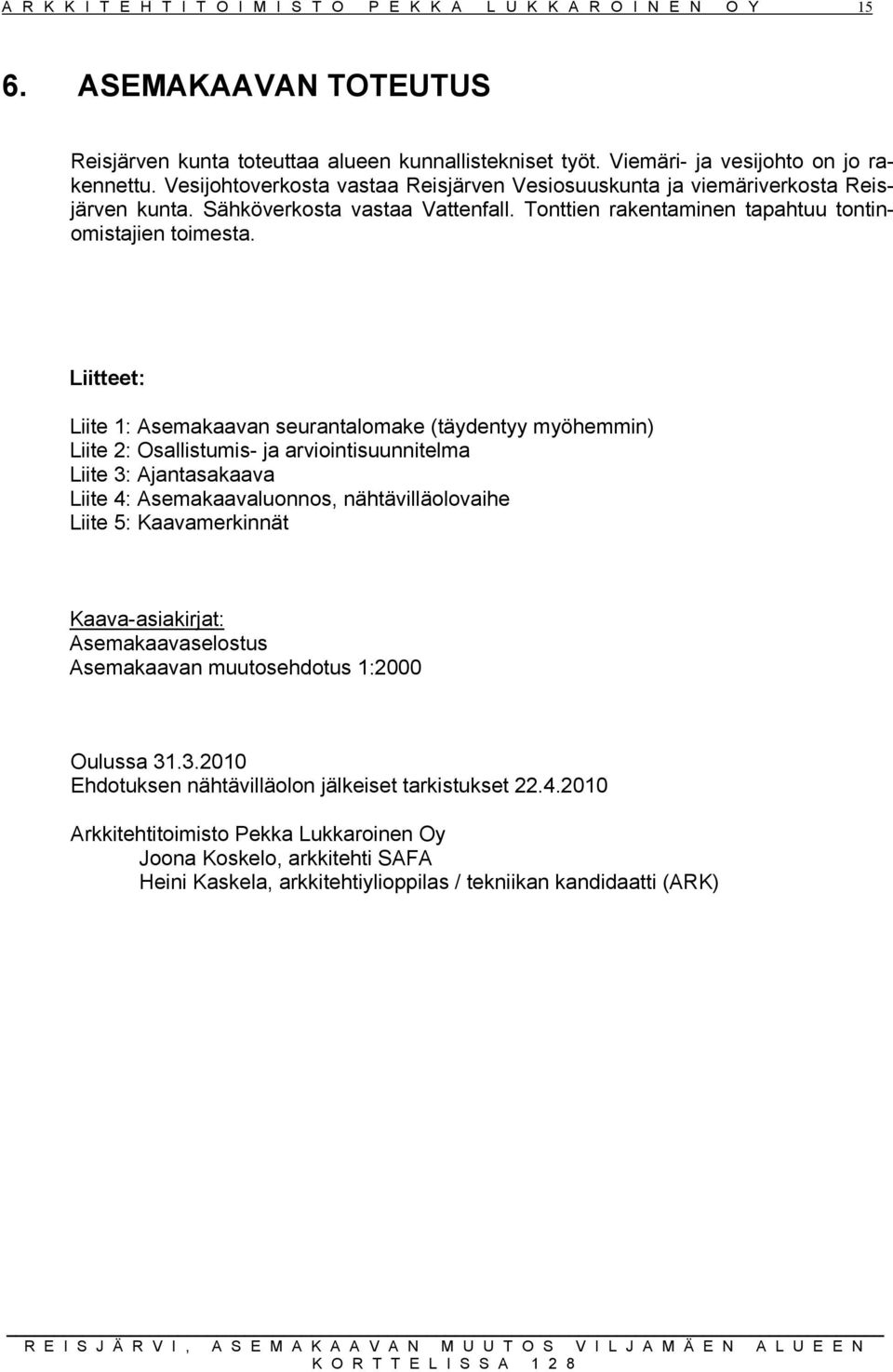 Liitteet: Liite 1: Asemakaavan seurantalomake (täydentyy myöhemmin) Liite : Osallistumis- ja arviointisuunnitelma Liite 3: Ajantasakaava Liite 4: Asemakaavaluonnos, nähtävilläolovaihe Liite 5: