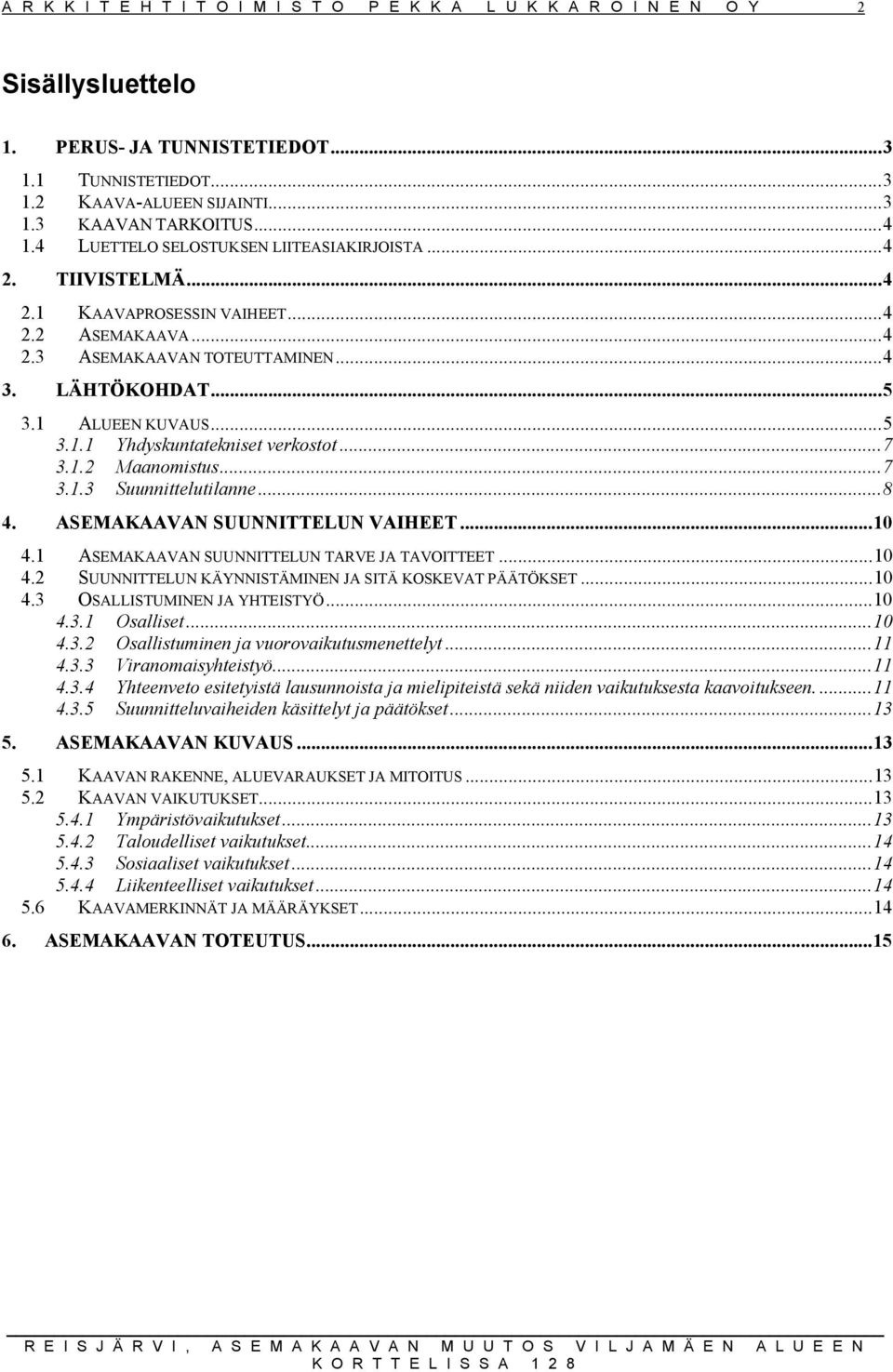 ASEMAKAAVAN SUUNNITTELUN VAIHEET...1 4.1 ASEMAKAAVAN SUUNNITTELUN TARVE JA TAVOITTEET...1 4. SUUNNITTELUN KÄYNNISTÄMINEN JA SITÄ KOSKEVAT PÄÄTÖKSET...1 4.3 OSALLISTUMINEN JA YHTEISTYÖ...1 4.3.1 Osalliset.