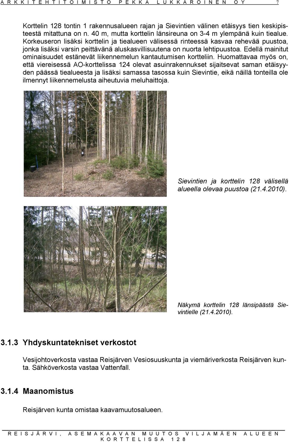 Edellä mainitut ominaisuudet estänevät liikennemelun kantautumisen kortteliin.