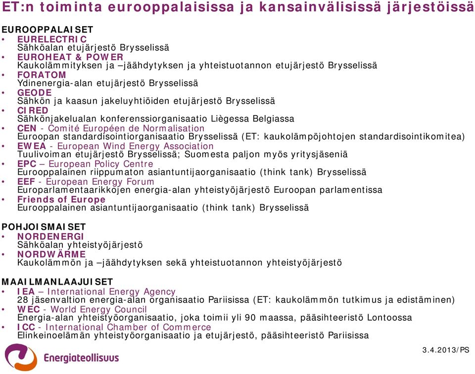 Belgiassa CEN - Comité Européen de Normalisation Euroopan standardisointiorganisaatio Brysselissä (ET: kaukolämpöjohtojen standardisointikomitea) EWEA - European Wind Energy Association Tuulivoiman