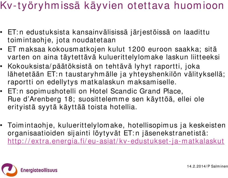 on edellytys matkalaskun maksamiselle. ET:n sopimushotelli on Hotel Scandic Grand Place, Rue d Arenberg 18; suosittelemme sen käyttöä, ellei ole erityistä syytä käyttää toista hotellia.