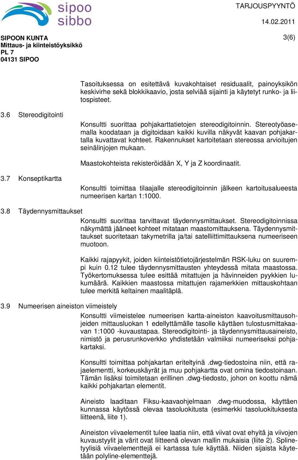 Rakennukset kartoitetaan stereossa arvioitujen seinälinjojen mukaan. Maastokohteista rekisteröidään, Y ja Z koordinaatit. 3.