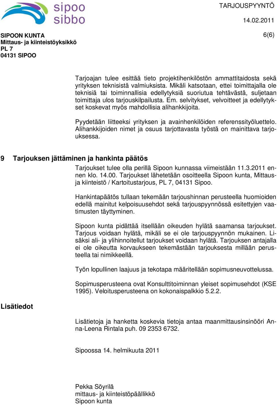 selvitykset, velvoitteet ja edellytykset koskevat myös mahdollisia alihankkijoita. Pyydetään liitteeksi yrityksen ja avainhenkilöiden referenssityöluettelo.