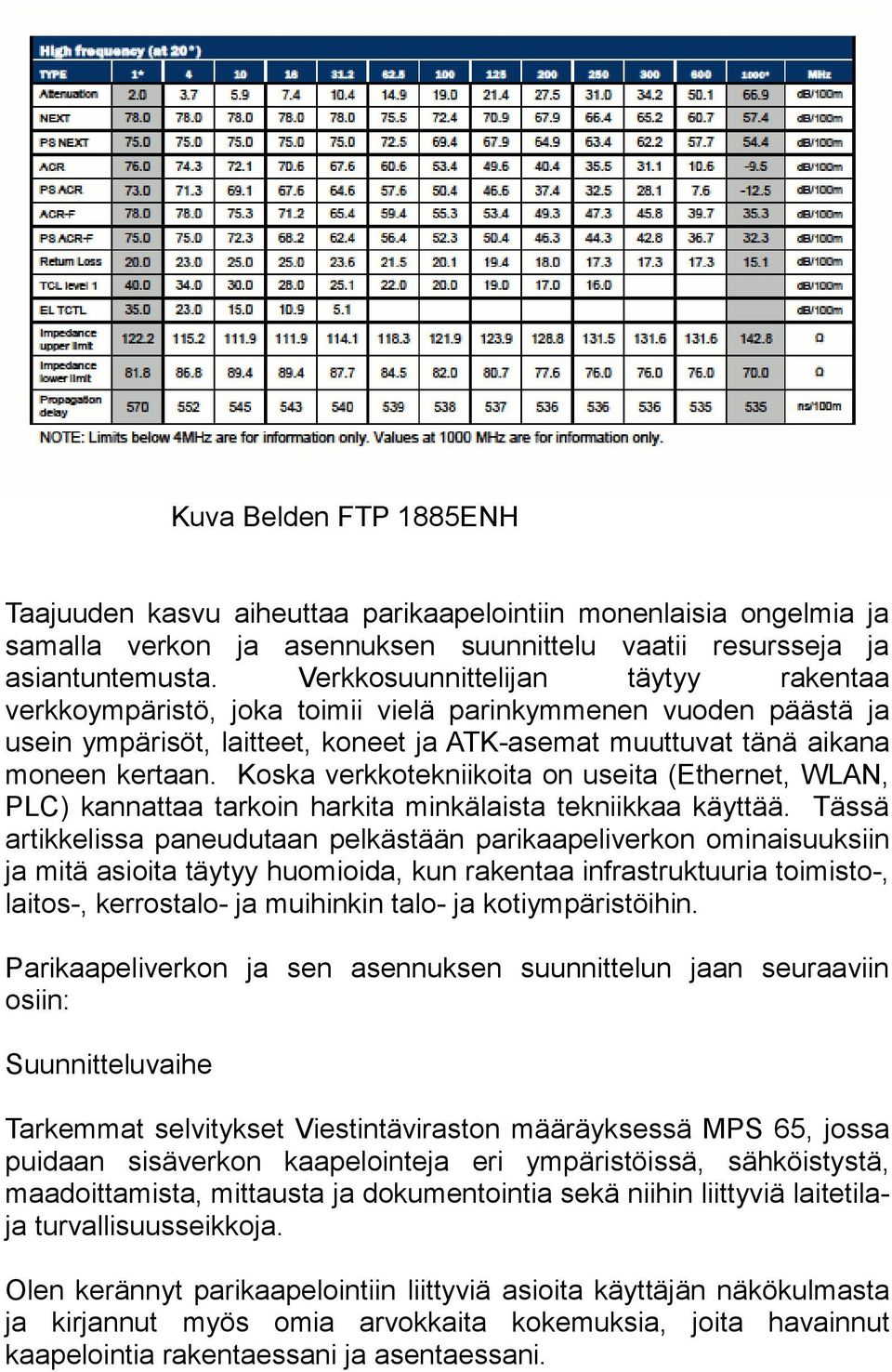 Koska verkkotekniikoita on useita (Ethernet, WLAN, PLC) kannattaa tarkoin harkita minkälaista tekniikkaa käyttää.
