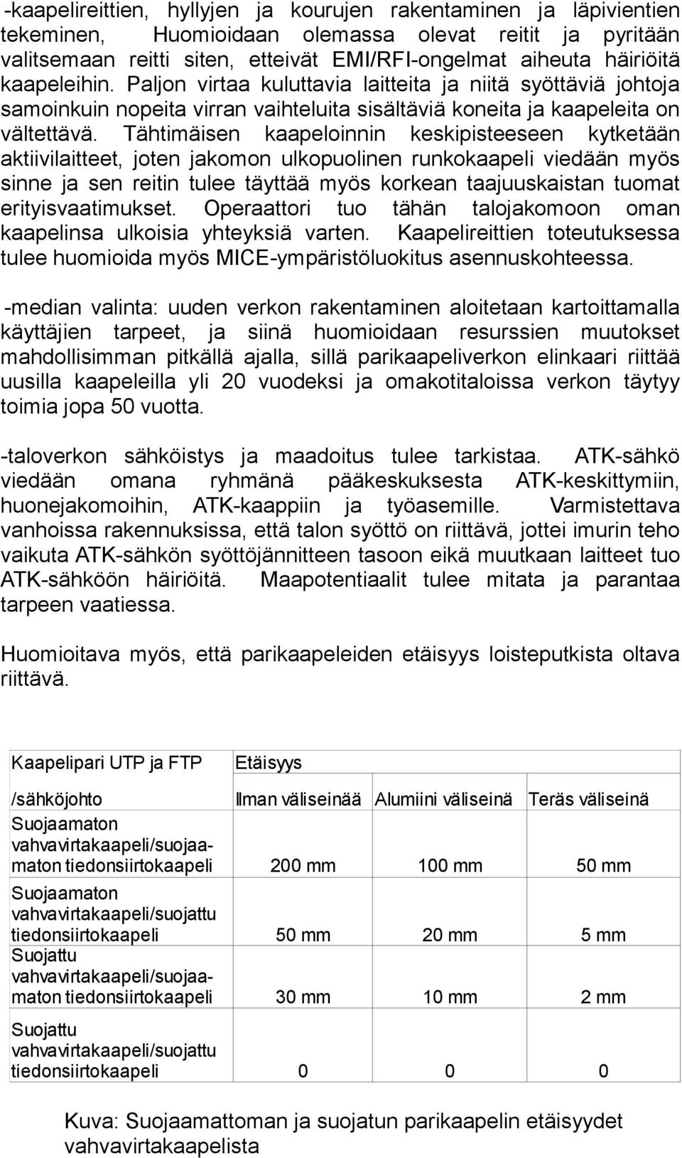 Tähtimäisen kaapeloinnin keskipisteeseen kytketään aktiivilaitteet, joten jakomon ulkopuolinen runkokaapeli viedään myös sinne ja sen reitin tulee täyttää myös korkean taajuuskaistan tuomat