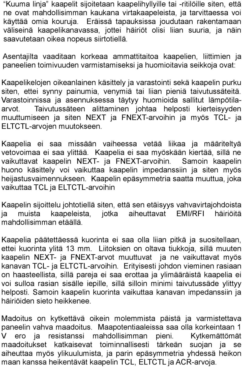 Asentajilta vaaditaan korkeaa ammattitaitoa kaapelien, liittimien ja paneelien toimivuuden varmistamiseksi ja huomioitavia seikkoja ovat: Kaapelikelojen oikeanlainen käsittely ja varastointi sekä