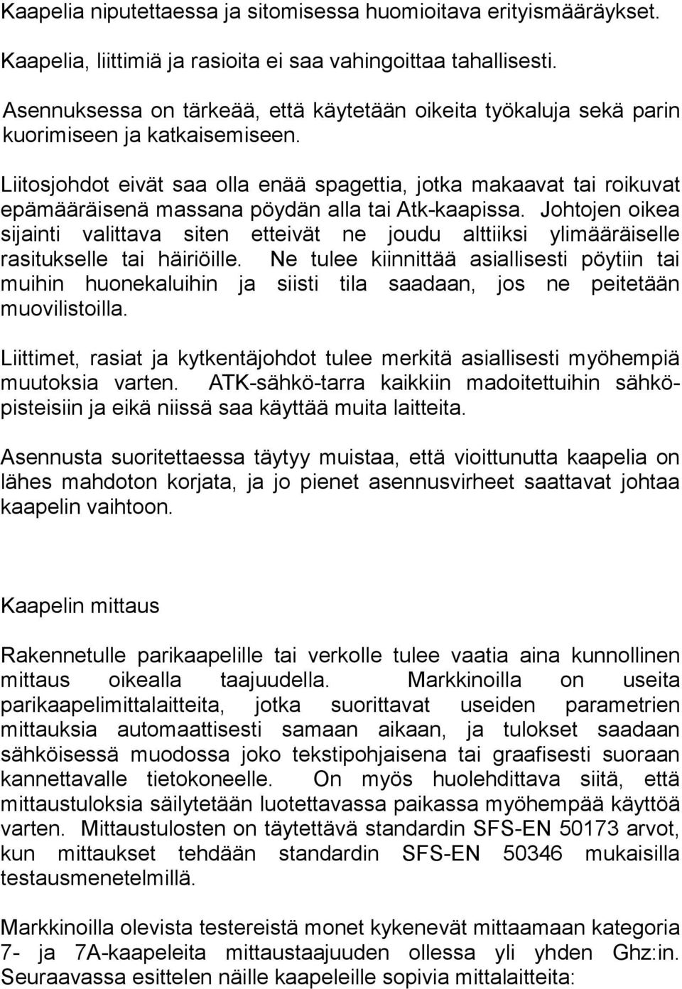 Liitosjohdot eivät saa olla enää spagettia, jotka makaavat tai roikuvat epämääräisenä massana pöydän alla tai Atk-kaapissa.