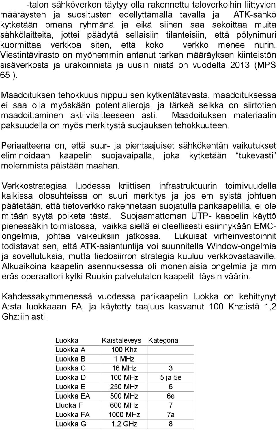Viestintävirasto on myöhemmin antanut tarkan määräyksen kiinteistön sisäverkosta ja urakoinnista ja uusin niistä on vuodelta 2013 (MPS 65 ).