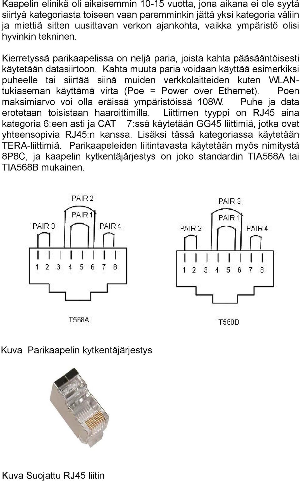 Kahta muuta paria voidaan käyttää esimerkiksi puheelle tai siirtää siinä muiden verkkolaitteiden kuten WLANtukiaseman käyttämä virta (Poe = Power over Ethernet).