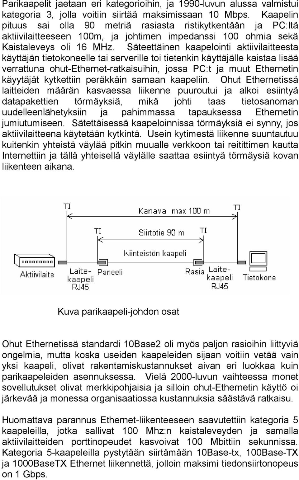Säteettäinen kaapelointi aktiivilaitteesta käyttäjän tietokoneelle tai serverille toi tietenkin käyttäjälle kaistaa lisää verrattuna ohut-ethernet-ratkaisuihin, jossa PC:t ja muut Ethernetin