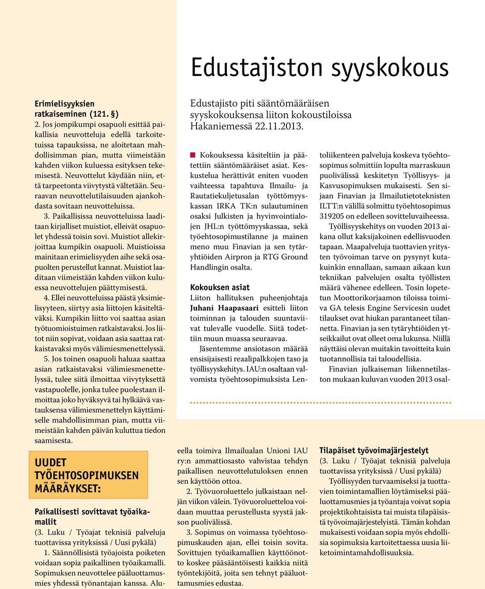 Neuvottelut käydään niin, että tarpeetonta viivytystä vältetään. Seuraavan neuvottelutilaisuuden ajankohdasta sovitaan neuvotteluissa. 3.